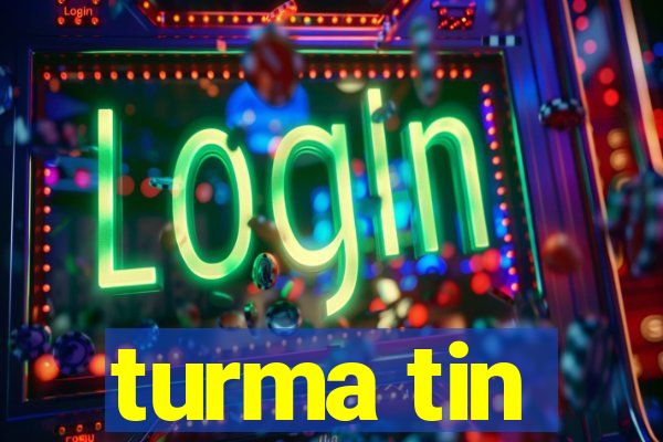 turma tin